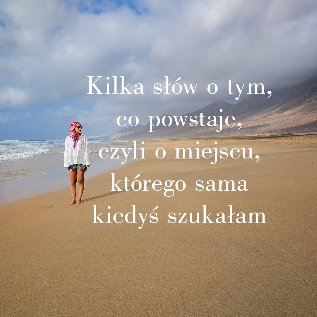 Kilka słów o tym, co powstaje, czyli o miejscu, którego sama kiedyś szukałam